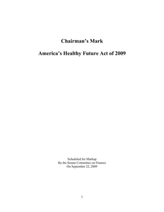 Chairman’s Mark

America’s Healthy Future Act of 2009




               Scheduled for Markup
        By the Senate Committee on Finance
              On September 22, 2009




                        1
 