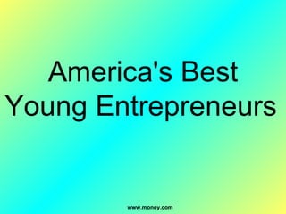 America's Best Young Entrepreneurs   www.money.com 
