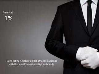 America’s
1%
Connecting America’s most affluent audience
with the world’s most prestigious brands.
 