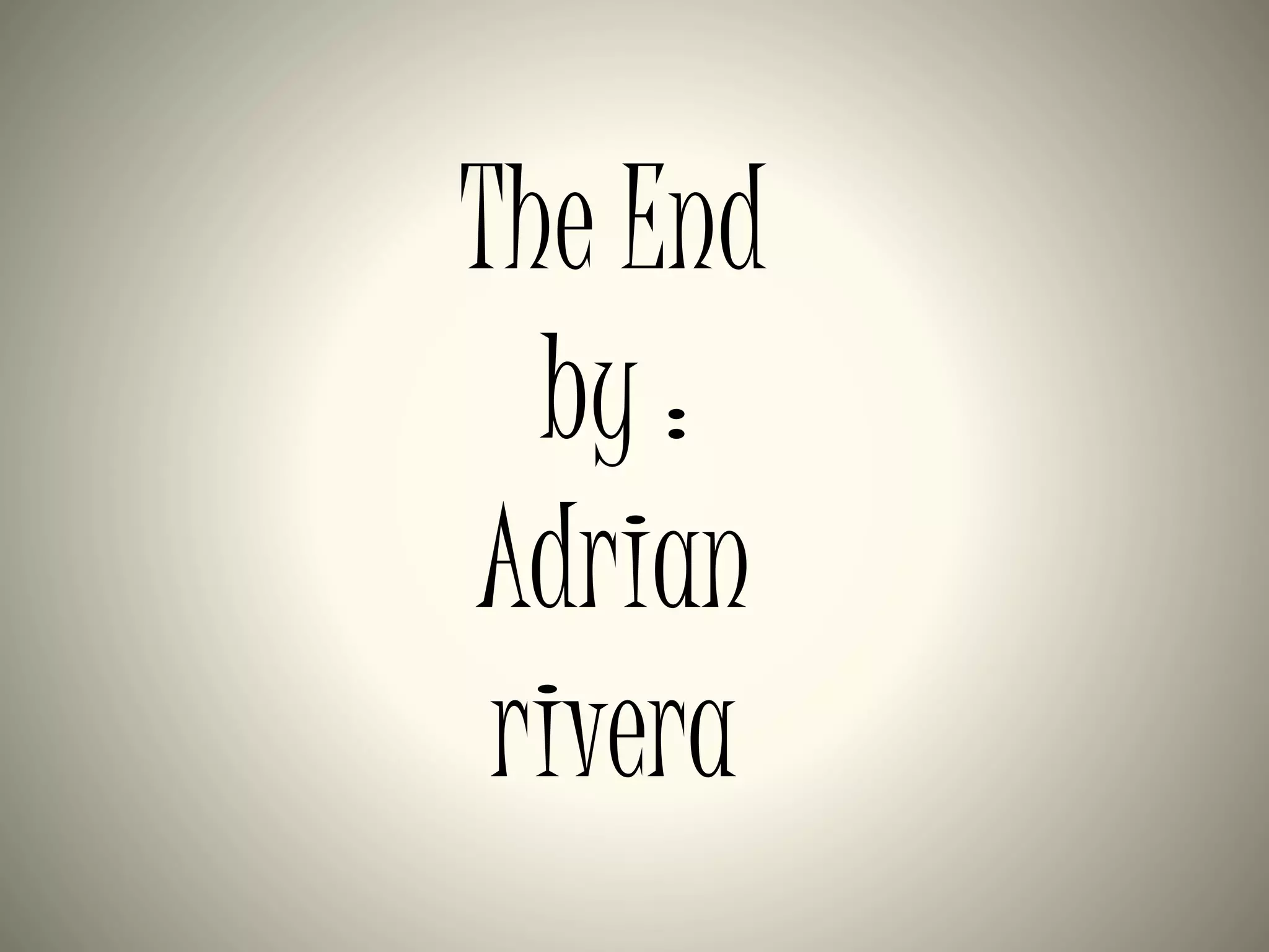 The End
by :
Adrian
rivera