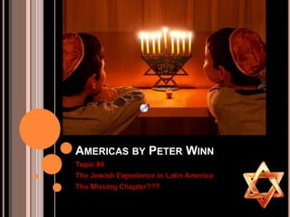 Americasby Peter Winn Topic #4 The Jewish Experience in Latin America The Missing Chapter??? 