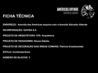 FICHA TÉCNICA
ENDEREÇO: Avenida das Américas esquina com a Avenida Salvador Allende

INCORPORAÇÃO: GAFISA S.A

PROJETO DE ARQUITETURA: STA Arquitetura

PROJETO DE PAISAGISMO: Neusa Nakata

PROJETO DE DECORAÇÃO DAS ÁREAS COMUNS: Patricia Anastassiads

ESTILO: Contemporâneo

NÚMERO DE BLOCOS: 3
 