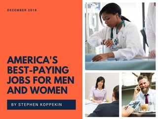 AMERICA'S
BEST-PAYING
JOBS FOR MEN
AND WOMEN
BY STEPHEN KOPPEKIN
D E C E M B E R 2 0 1 8
 
