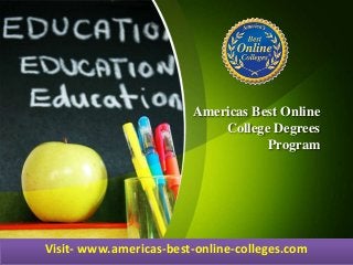 Visit- www.americas-best-online-colleges.com
Americas Best Online
College Degrees
Program
 