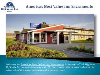 Welcome to Americas Best Value Inn Sacramento is located off of Highway
99/South Sacramento Freeway, exit 291 for comfortable accommodation. for
information Visit www.bestvalueinnSacramento.com.
 