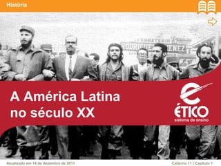 História 
A América Latina 
no século XX 
Caderno Atualizado em 14 de dezembro de 2011 11 | Capítulo 1 
 