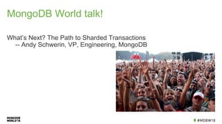 MongoDB World talk!
What’s Next? The Path to Sharded Transactions
-- Andy Schwerin, VP, Engineering, MongoDB
 