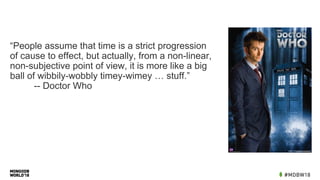 “People assume that time is a strict progression
of cause to effect, but actually, from a non-linear,
non-subjective point of view, it is more like a big
ball of wibbily-wobbly timey-wimey … stuff.”
-- Doctor Who
 