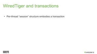 WiredTiger and transactions
• Per-thread “session” structure embodies a transaction
 