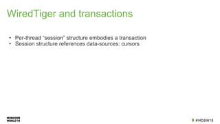 WiredTiger and transactions
• Per-thread “session” structure embodies a transaction
• Session structure references data-sources: cursors
 