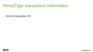 WiredTiger transaction information
• 64-bit transaction ID
 