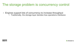 The storage problem is concurrency control
• Engines support lots of concurrency to increase throughput
• Traditionally, the storage layer decides how operations interleave
 