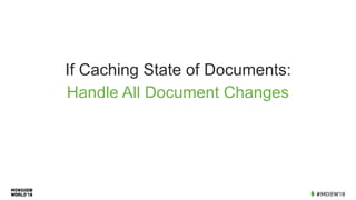 Handle All Document Changes
If Caching State of Documents:
 