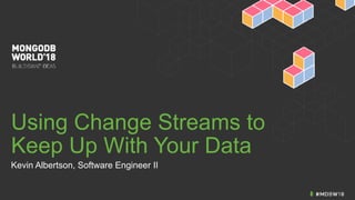 Using Change Streams to
Keep Up With Your Data
Kevin Albertson, Software Engineer II
 