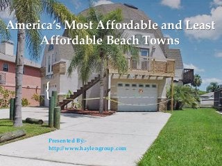 {
America’s Most Affordable and Least
Affordable Beach Towns
Presented By:-
http://www.haylengroup.com
 