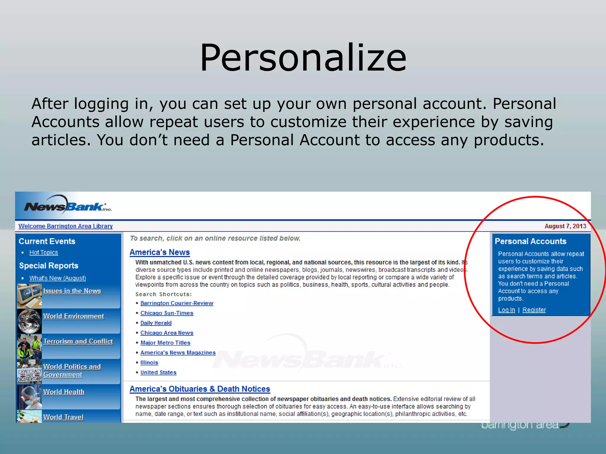 Personalize
After logging in, you can set up your own personal account. Personal
Accounts allow repeat users to customize their experience by saving
articles. You don’t need a Personal Account to access any products.
 