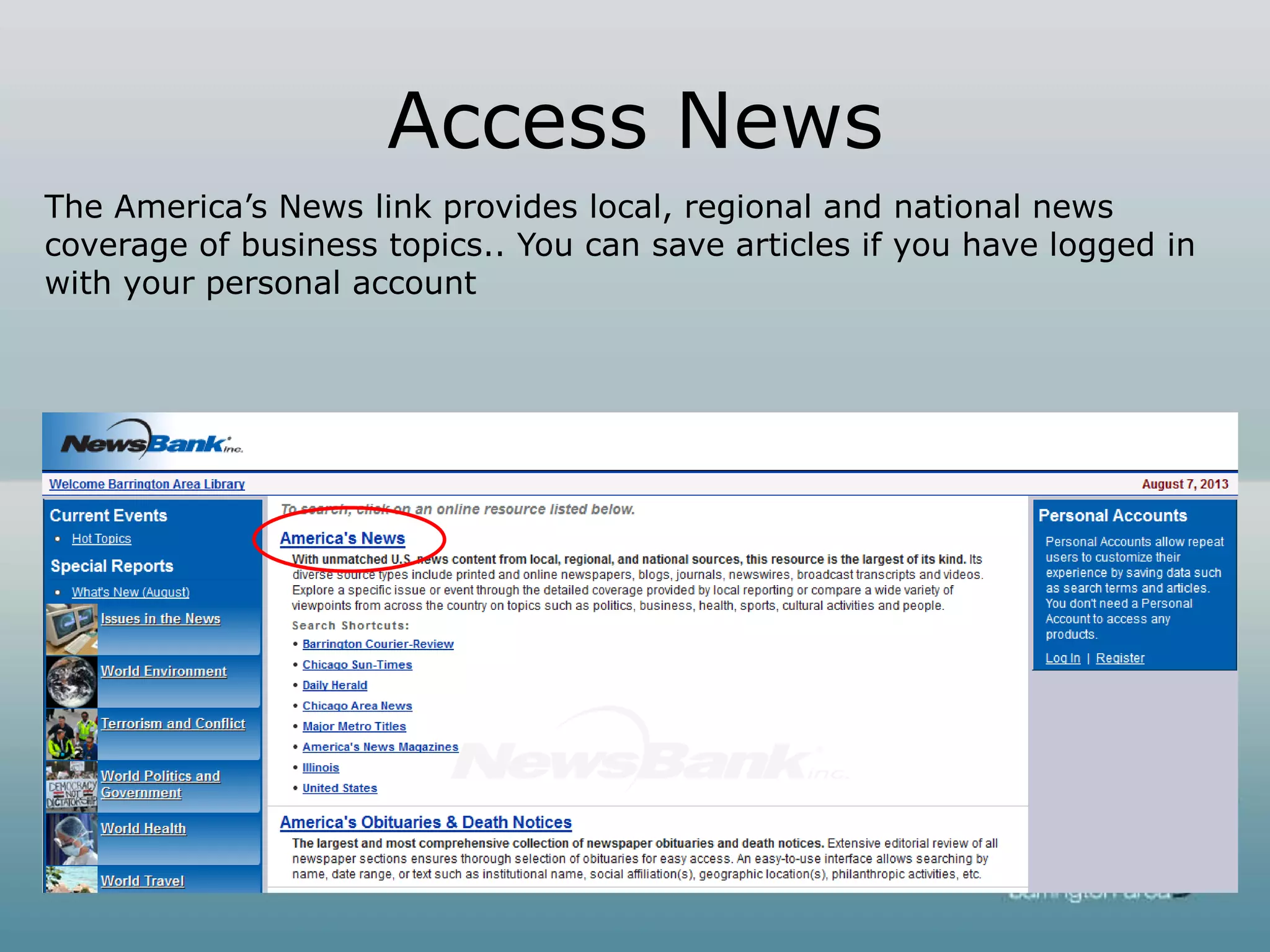 Access News
The America’s News link provides local, regional and national news
coverage of business topics.. You can save articles if you have logged in
with your personal account
 