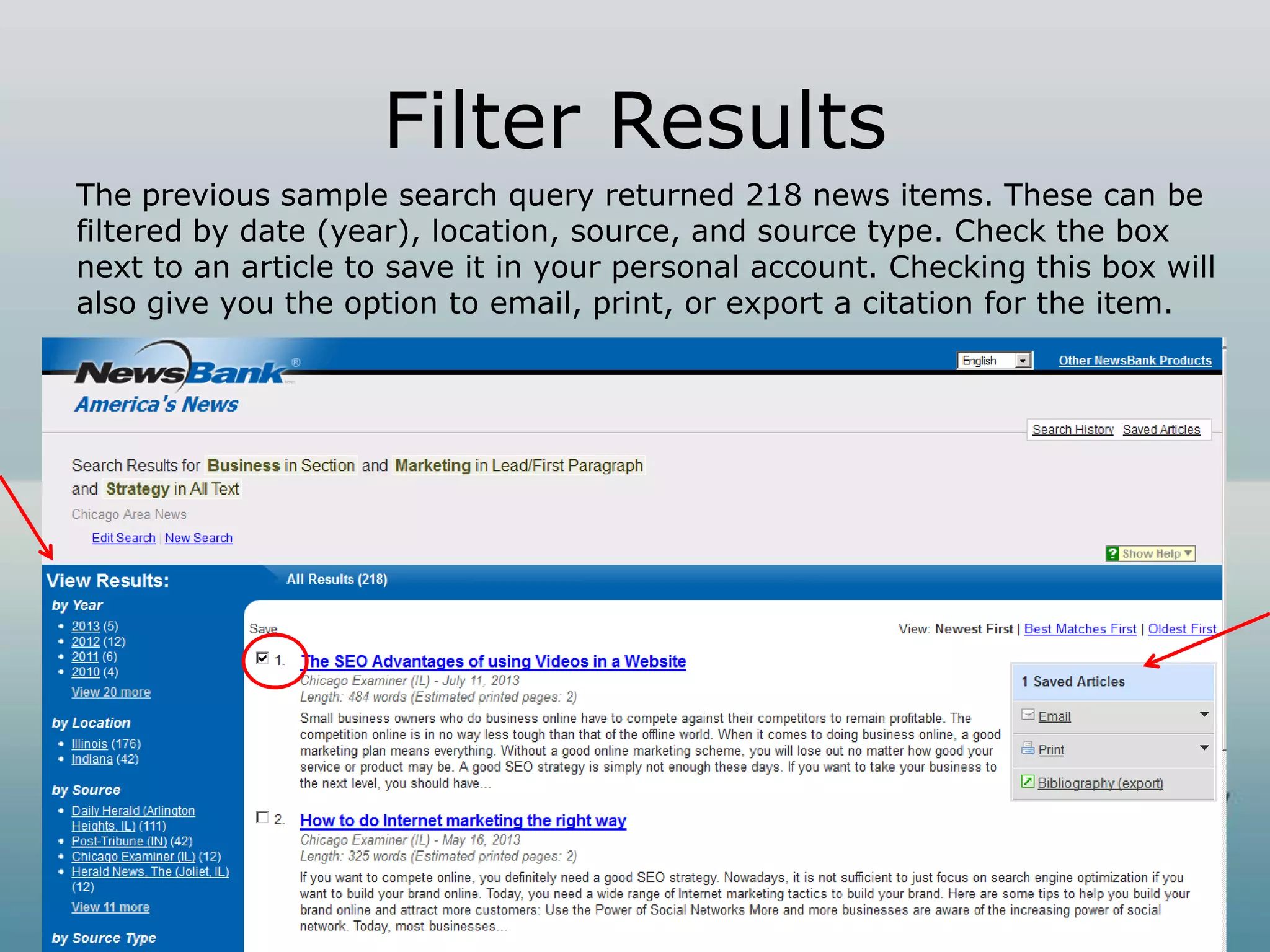 Filter Results
The previous sample search query returned 218 news items. These can be
filtered by date (year), location, source, and source type. Check the box
next to an article to save it in your personal account. Checking this box will
also give you the option to email, print, or export a citation for the item.
 