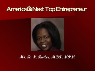 America’s Next Top Entrepreneur Ms. R. N. Butler, MBA, MPM 