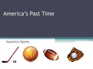America’s Past Time<br />America’s Sports<br />