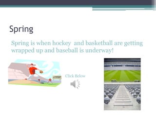Spring<br />Spring is when hockey  and basketball are getting wrapped up and baseball is underway!<br />Click Below<br />