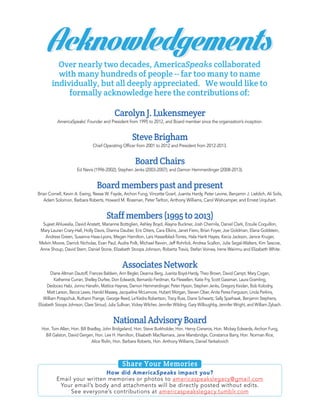 Over nearly two decades, AmericaSpeaks collaborated
with many hundreds of people -- far too many to name
individually, but all deeply appreciated. We would like to
formally acknowledge here the contributions of:

Carolyn J. Lukensmeyer
AmericaSpeaks’ Founder and President from 1995 to 2012, and Board member since the organization’s inception.

Steve Brigham
Chief Operating Officer from 2001 to 2012 and President from 2012-2013.

Board Chairs
Ed Nevis (1996-2002); Stephen Jenks (2003-2007); and Damon Hemmerdinger (2008-2013).

Board members past and present
Brian Cornell, Kevin A. Ewing, Reese W. Fayde, Archon Fung, Vincette Goerl, Juanita Hardy, Peter Levine, Benjamin J. Lieblich, Ali Solis,
Adam Solomon, Barbara Roberts, Howard M. Rossman, Peter Tarlton, Anthony Williams, Carol Wishcamper, and Ernest Urquhart.

Staff members (1995 to 2013)
Sujeet Ahluwalia, David Anstett, Marianne Bottiglieri, Ashley Boyd, Alayna Buckner, Josh Chernila, Daniel Clark, Erzuile Coquillon,
Mary Lauran Crary-Hall, Holly Davis, Dianna Dauber, Eric Diters, Cara Elkins, Janet Fiero, Brian Foyer, Joe Goldman, Elana Goldstein,
Andress Green, Susanna Haas-Lyons, Megan Hamilton, Lars Hasselblad-Torres, Hala Harik Hayes, Kecia Jackson, Janice Kruger,
Melvin Moore, Darrick Nicholas, Evan Paul, Audra Polk, Michael Ravvin, Jeff Rohrlick, Andrea Scallon, Julie Segal-Walters, Kim Sescoe,
Anne Shoup, David Stern, Daniel Stone, Elizabeth Stoops Johnson, Roberta Travis, Stefan Voinea, Irene Wairimu and Elizabeth White.

Associates Network
Diane Altman Dautoff, Frances Baldwin, Ann Begler, Deanna Berg, Juanita Boyd-Hardy, Theo Brown, David Campt, Mary Cogan,
Katherine Curran, Shelley Durfee, Don Edwards, Bernardo Ferdman, Ka Flewellen, Katie Fry, Scott Gassman, Laura Gramling,
Dedoceo Habi, Jonno Hanafin, Mattice Haynes, Damon Hemmerdinger, Peter Hyson, Stephen Jenks, Gregory Keidan, Bob Kolodny,
Matt Larson, Becca Lewis, Harold Massey, Jacqueline McLemore, Hubert Morgan, Steven Ober, Anita Perez-Ferguson, Linda Perkins,
William Potapchuk, Ruthann Prange, George Reed, Le’Kedra Robertson, Tracy Russ, Diane Schwartz, Sally Sparhawk, Benjamin Stephens,
Elizabeth Stoops Johnson, Clare Stroud, Julia Sullivan, Vickey Wilcher, Jennifer Wilding, Gary Willoughby, Jennifer Wright, and William Zybach.

National Advisory Board
Hon. Tom Allen, Hon. Bill Bradley, John Bridgeland, Hon. Steve Burkholder, Hon. Henry Cisneros, Hon. Mickey Edwards, Archon Fung,
Bill Galston, David Gergen, Hon. Lee H. Hamilton, Elisabeth MacNamara, Jane Mansbridge, Constance Barry, Hon. Norman Rice,
Alice Rivlin, Hon. Barbara Roberts, Hon. Anthony Williams, Daniel Yankelovich

Share Your Memories
How did AmericaSpeaks impact you?
Email your written memories or photos to americaspeakslegacy@gmail.com
Your email’s body and attachments will be directly posted without edits. 
See everyone’s contributions at americaspeakslegacy.tumblr.com

 