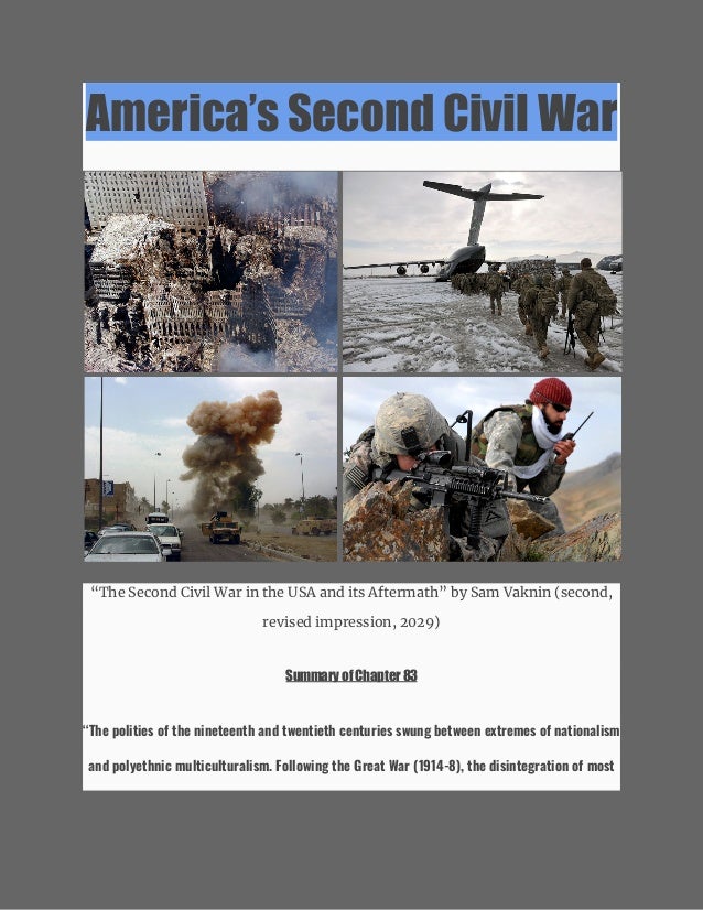 America’s Second Civil War
“The Second Civil War in the USA and its Aftermath” by Sam Vaknin (second,
revised impression, 2029)
Summary of Chapter 83
“The polities of the nineteenth and twentieth centuries swung between extremes of nationalism
and polyethnic multiculturalism. Following the Great War (1914-8), the disintegration of most
 