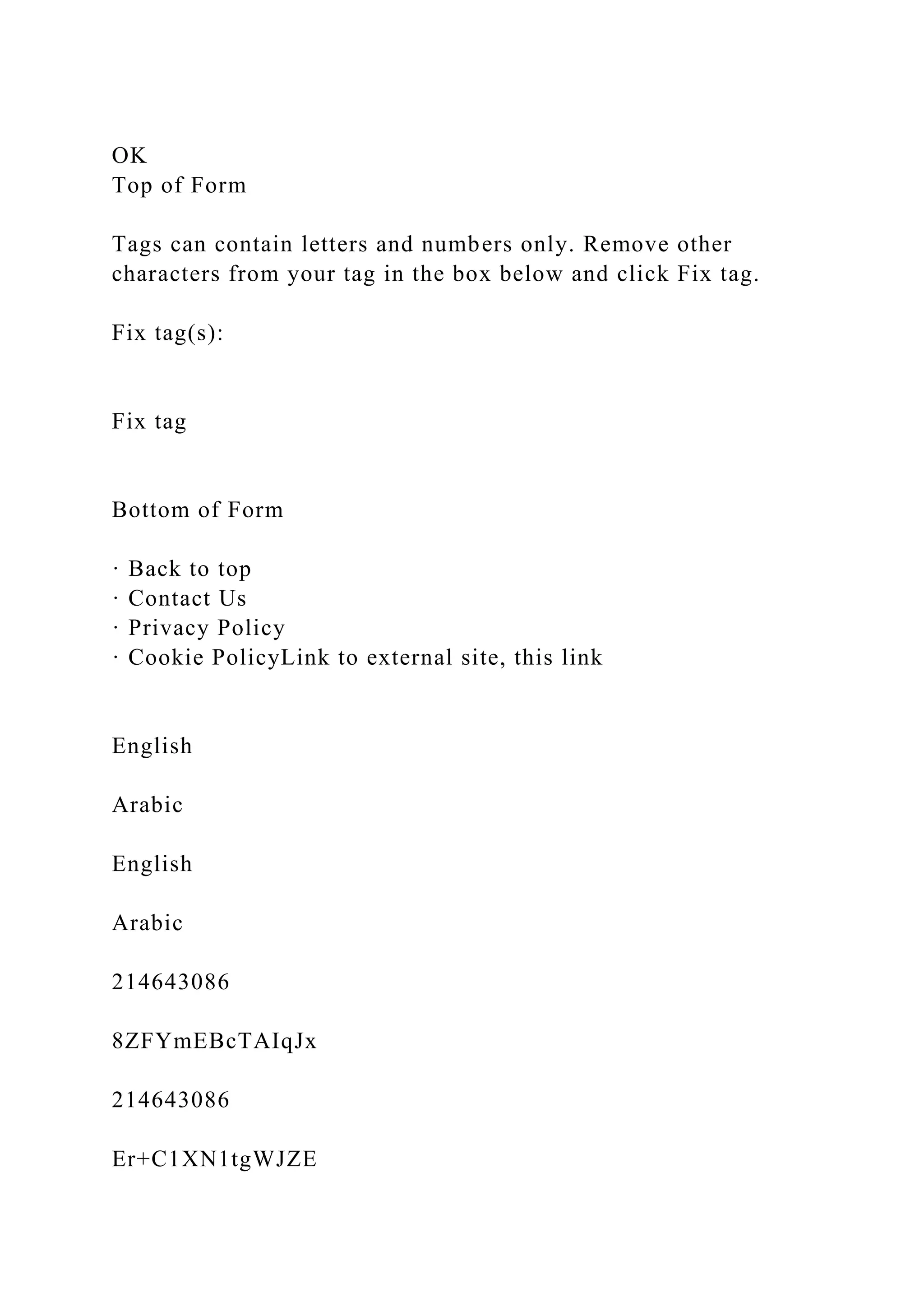 OK
Top of Form
Tags can contain letters and numbers only. Remove other
characters from your tag in the box below and click Fix tag.
Fix tag(s):
Fix tag
Bottom of Form
· Back to top
· Contact Us
· Privacy Policy
· Cookie PolicyLink to external site, this link
English
Arabic
English
Arabic
214643086
8ZFYmEBcTAIqJx
214643086
Er+C1XN1tgWJZE
 