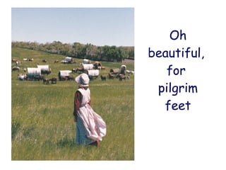 Oh beautiful,  for  pilgrim feet 