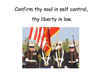 Confirm thy soul in self control,  thy liberty in law. 