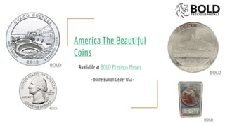 America The Beautiful
Coins
Available at BOLD Precious Metals
-Online Bullion Dealer USA-
 