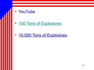 11
• YouTube
• 100 Tons of Explosives
• 10,000 Tons of Explosives
 