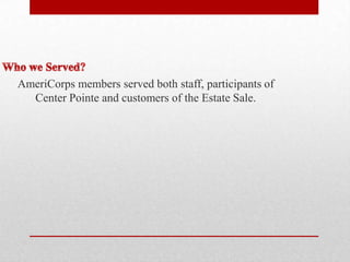 AmeriCorps members served both staff, participants of
Center Pointe and customers of the Estate Sale.

 