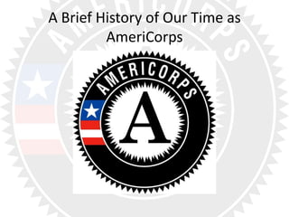 A Brief History of Our Time as
         AmeriCorps
 