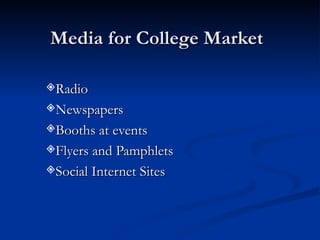 Media for College Market   Radio Newspapers Booths at events Flyers and Pamphlets Social Internet Sites 