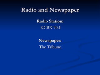 Radio and Newspaper Radio Station: KCBX 90.1 Newspaper: The Tribune 