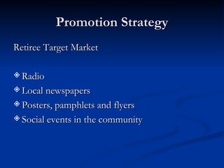 Promotion Strategy Retiree Target Market Radio Local newspapers Posters, pamphlets and flyers Social events in the community  