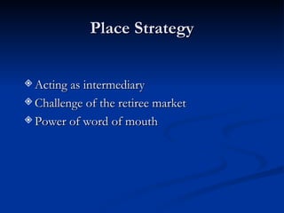 Place Strategy Acting as intermediary Challenge of the retiree market Power of word of mouth 