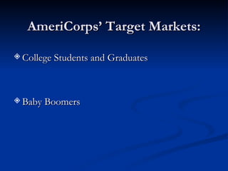 AmeriCorps’ Target Markets: College Students and Graduates  Baby Boomers 