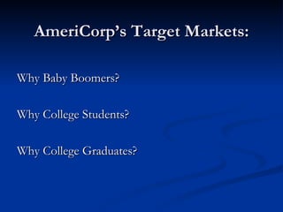 AmeriCorp’s Target Markets: Why Baby Boomers? Why College Students? Why College Graduates? 