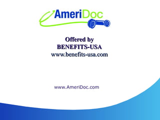 Offered byOffered by
BENEFITS-USABENEFITS-USA
www.benefits-usa.comwww.benefits-usa.com
www.AmeriDoc.com
 