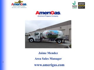 1
Jaime Mendez
Area Sales Manager
www.amerigas.com
 