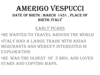 Amerigo VespucciDate of birth : March  1451 , Place of  birth: Italy Early Pears ,[object Object]