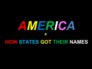 AMERICA
HOW STATES GOT THEIR NAMES
 