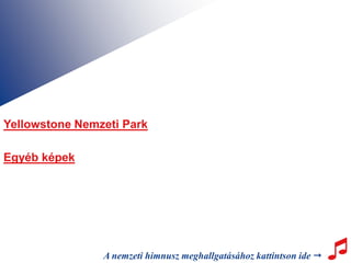 Yellowstone Nemzeti Park

Egyéb képek




                A nemzeti himnusz meghallgatásához kattintson ide    
 