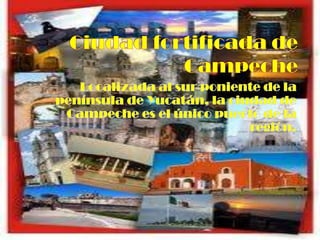 Ciudad fortificada de CampecheLocalizada al sur poniente de la península de Yucatán, la ciudad de Campeche es el único puerto de la región.