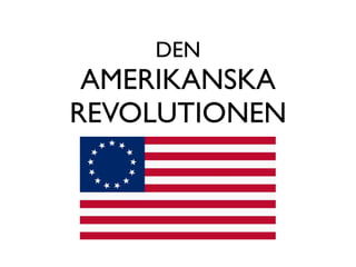 DEN
 AMERIKANSKA
REVOLUTIONEN
 