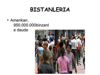 BISTANLERIA
●
    Amerikan,
     950.000.000binzanl
     e daude
 