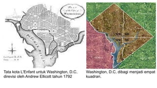 Tata kota L'Enfant untuk Washington, D.C.
direvisi oleh Andrew Ellicott tahun 1792
Washington, D.C. dibagi menjadi empat
kuadran.
 