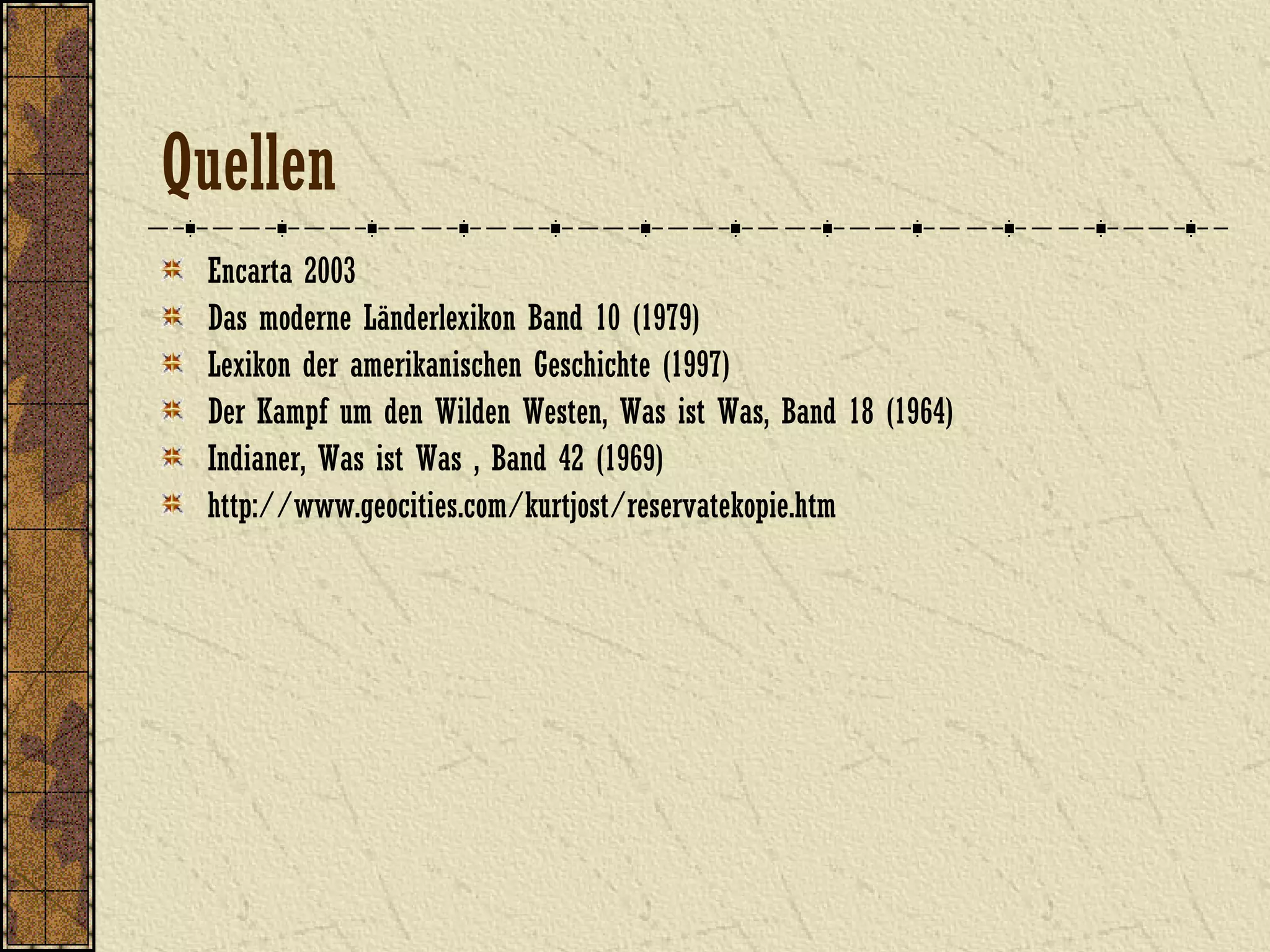 Quellen
Encarta 2003
Das moderne Länderlexikon Band 10 (1979)
Lexikon der amerikanischen Geschichte (1997)
Der Kampf um den Wilden Westen, Was ist Was, Band 18 (1964)
Indianer, Was ist Was , Band 42 (1969)
http://www.geocities.com/kurtjost/reservatekopie.htm
 